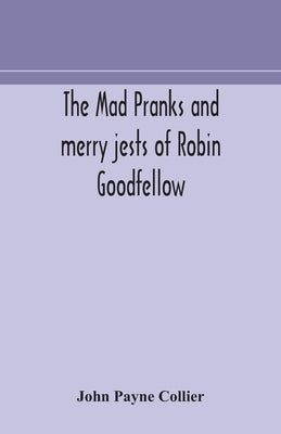 The mad pranks and merry jests of Robin Goodfellow by Payne Collier, John