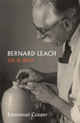 Bernard Leach: Life and Work by Cooper, Emmanuel