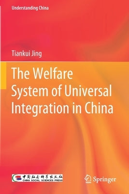 The Welfare System of Universal Integration in China by Jing, Tiankui