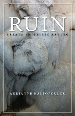 Ruin: Essays in Exilic Living by Kalfopoulou, Adrianne
