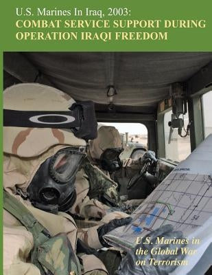 U.S. Marines in Iraq, 2003: Combat Service Support During Operation Iraqi Freedom by Mihocko (Usmcr), Lieutenant Colonel Meli