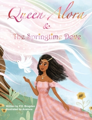 Queen Alora and The Springtime Dove by Brogden, P. D.