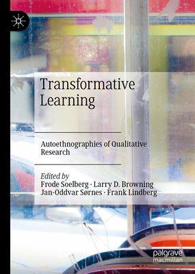 Transformative Learning: Autoethnographies of Qualitative Research by Soelberg, Frode