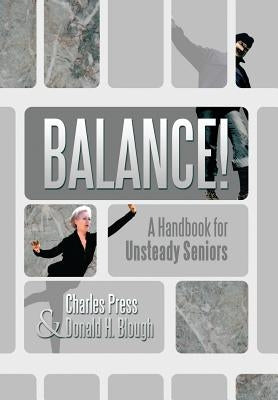 Balance!: A Handbook for Unsteady Seniors by Press, Charles