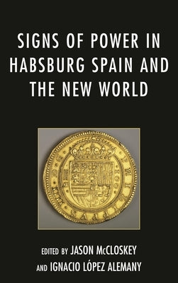 Signs of Power in Habsburg Spain and the New World by McCloskey, Jason