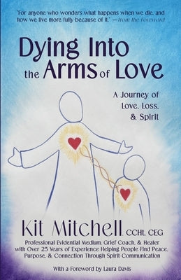 Dying Into The Arms Of Love: A Journey of Love, Loss, and Spirit by Mitchell, Kit