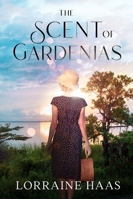 The Scent of Gardenias: A Strong Woman Overcoming Circumstances Novel by Haas, Lorraine