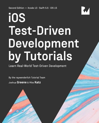iOS Test-Driven Development (Second Edition): Learn Real-World Test-Driven Development by Greene, Joshua