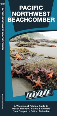 Pacific Northwest Beachcomber: A Waterproof Pocket Guide to Beach Habitats, Plants & Animalsafrom Oregon to British Columbia by Kavanagh, James