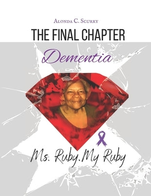 The Final Chapter: Dementia by Scurry, Alonda C.