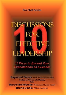10 Discussions for Effective Leadership: 10 Ways to Exceed Your Expectations as a Leader by Perras, R.