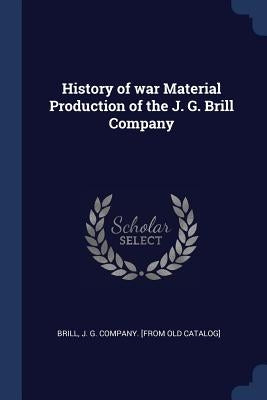 History of war Material Production of the J. G. Brill Company by Brill, J. G. Company [From Old Catalog]