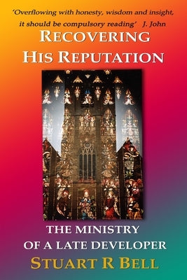 Recovering His Reputation: The Ministry of a Late Developer by Bell, Stuart R.