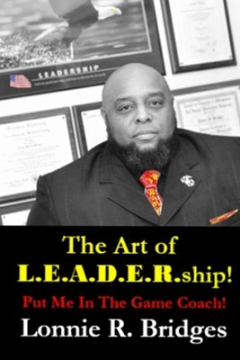 The Art of L.E.A.D.E.R.ship!: Put Me In The Game Coach! by Bridges, Lonnie R.