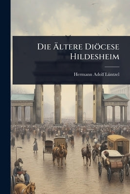 Die Ãltere Diöcese Hildesheim by Lã1/4ntzel, Hermann Adolf