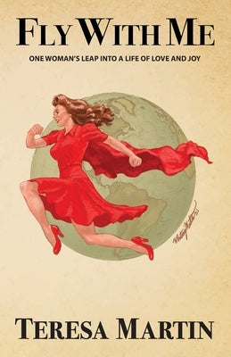 Fly With Me: One Woman's Leap Into a Life of Love and Joy by Martin, Teresa