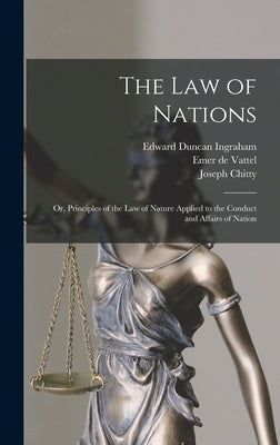 The law of Nations; or, Principles of the law of Nature Applied to the Conduct and Affairs of Nation by Ingraham, Edward Duncan