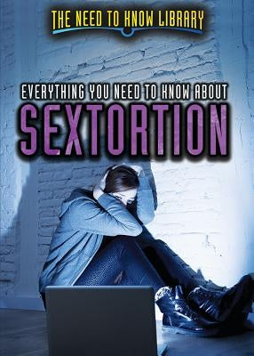 Everything You Need to Know about Sextortion by Hurt, Avery Elizabeth
