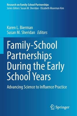 Family-School Partnerships During the Early School Years: Advancing Science to Influence Practice by Bierman, Karen L.