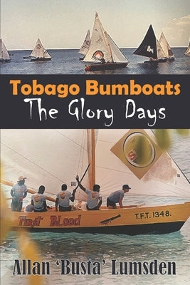 Tobago Bumboats: The Glory Days by Lumsden, Allan 'busta'