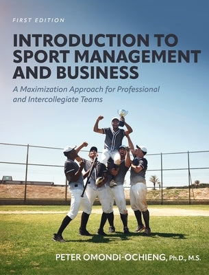 Introduction to Sport Management and Business: A Maximization Approach for Professional and Intercollegiate Teams by Omondi-Ochieng, Peter