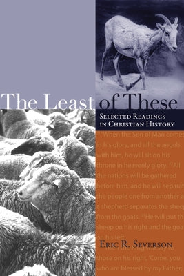 The Least of These: Selected Readings in Christian History by Severson, Eric R.