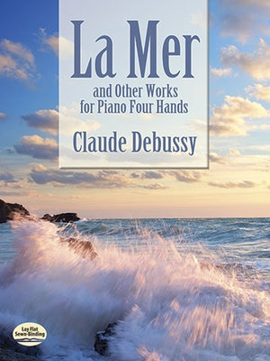 La Mer and Other Works for Piano Four Hands by Debussy, Claude