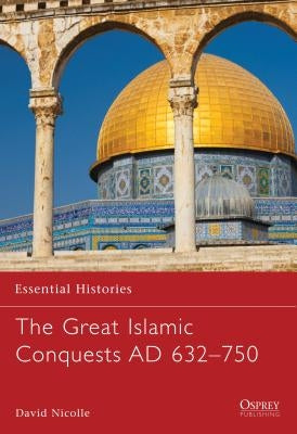 The Great Islamic Conquests AD 632-750 by Nicolle, David
