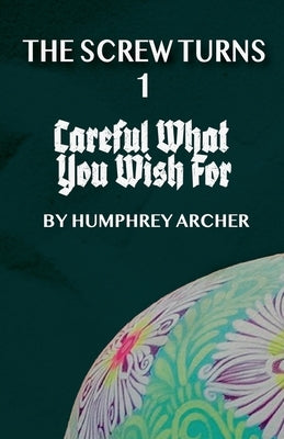 Careful What You Wish For by Archer, Humphrey