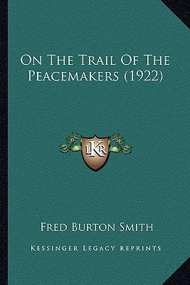 On The Trail Of The Peacemakers (1922) by Smith, Fred Burton