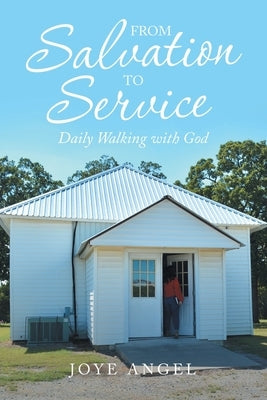 From Salvation to Service: Daily Walking with God by Angel, Joye