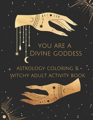 You Are A Divine Goddess: Astrology Coloring & Witchy Adult Activity Book by Stellium, Stella