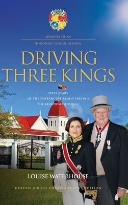 Driving Three Kings: Fifty Years of the Waterhouse Family Serving the Kingdom of Tonga by Waterhouse, Louise
