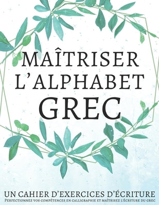 Maîtriser l'Alphabet Grec, Un cahier d'exercices d'écriture: Perfectionnez vos compétences en calligraphie et maîtrisez l'écriture du grec by Workbooks, Lang