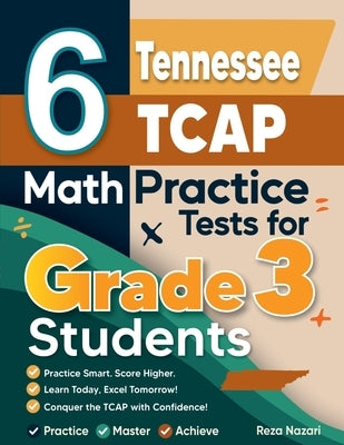 6 Tennessee TCAP Math Practice Tests for Grade 3 Students: A Complete Guide to Building Math Mastery and Excelling on the Tennessee TCAP Test by Nazari, Reza