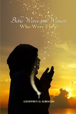 Bible Wives and Women: Who Were They? by Igbogidi, Geoffrey O.