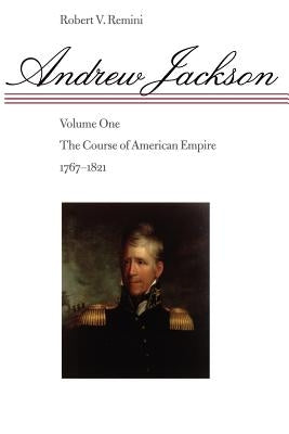 Andrew Jackson: The Course of American Empire, 1767-1821 by Remini, Robert V.