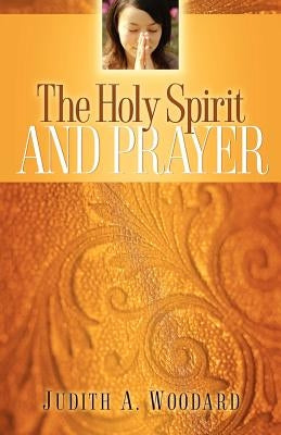 The Holy Spirit and Prayer by Woodard, Judith A.
