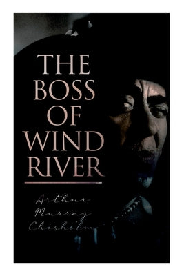 The Boss of Wind River: Western Novel by Chisholm, Arthur Murray