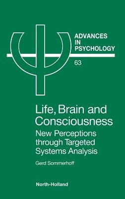 Life, Brain and Consciousness: New Perceptions Through Targeted Systems Analysis Volume 63 by Sommerhoff, G.