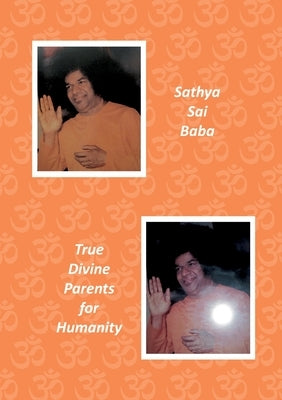 Sathya Sai Baba: True Divine Parents for Humanity by Keussen, Anselm