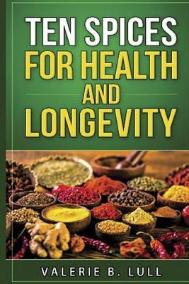 Ten Spices for Health and Longevity by Lull Mh, Valerie B.