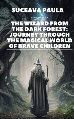 The Wizard from the Dark Forest: Journey through the Magical World of Brave Children by Remus, Notar