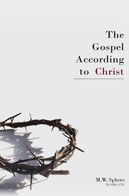 The Gospel According to Christ by Sphero, M. W.