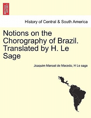 Notions on the Chorography of Brazil. Translated by H. Le Sage by Macedo, Joaquim Manoel De