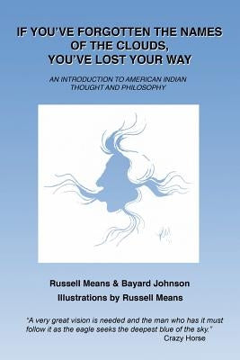 If You've Forgotten the Names of Clouds, You've Lost Your Way: An Introduction to American Indian Thought and Philosophy by Johnson, Bayard