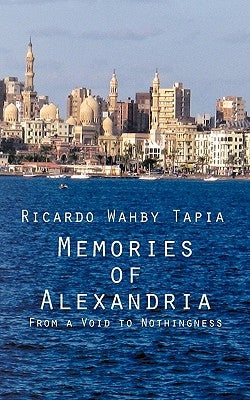 Memories of Alexandria: From a Void to Nothingness by Tapia, Ricardo Wahby