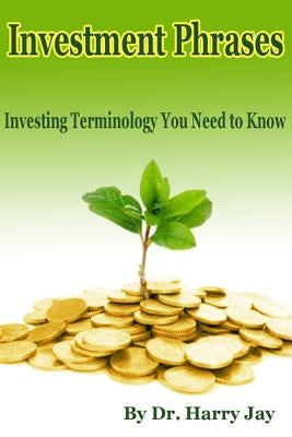 Investment Phrases: Investing Terminology You Need to Know by Jay, Harry