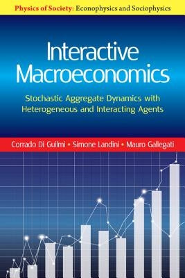 Interactive Macroeconomics: Stochastic Aggregate Dynamics with Heterogeneous and Interacting Agents by Guilmi, Corrado Di