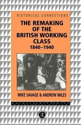 The Remaking of the British Working Class, 1840-1940 by Miles, Andrew